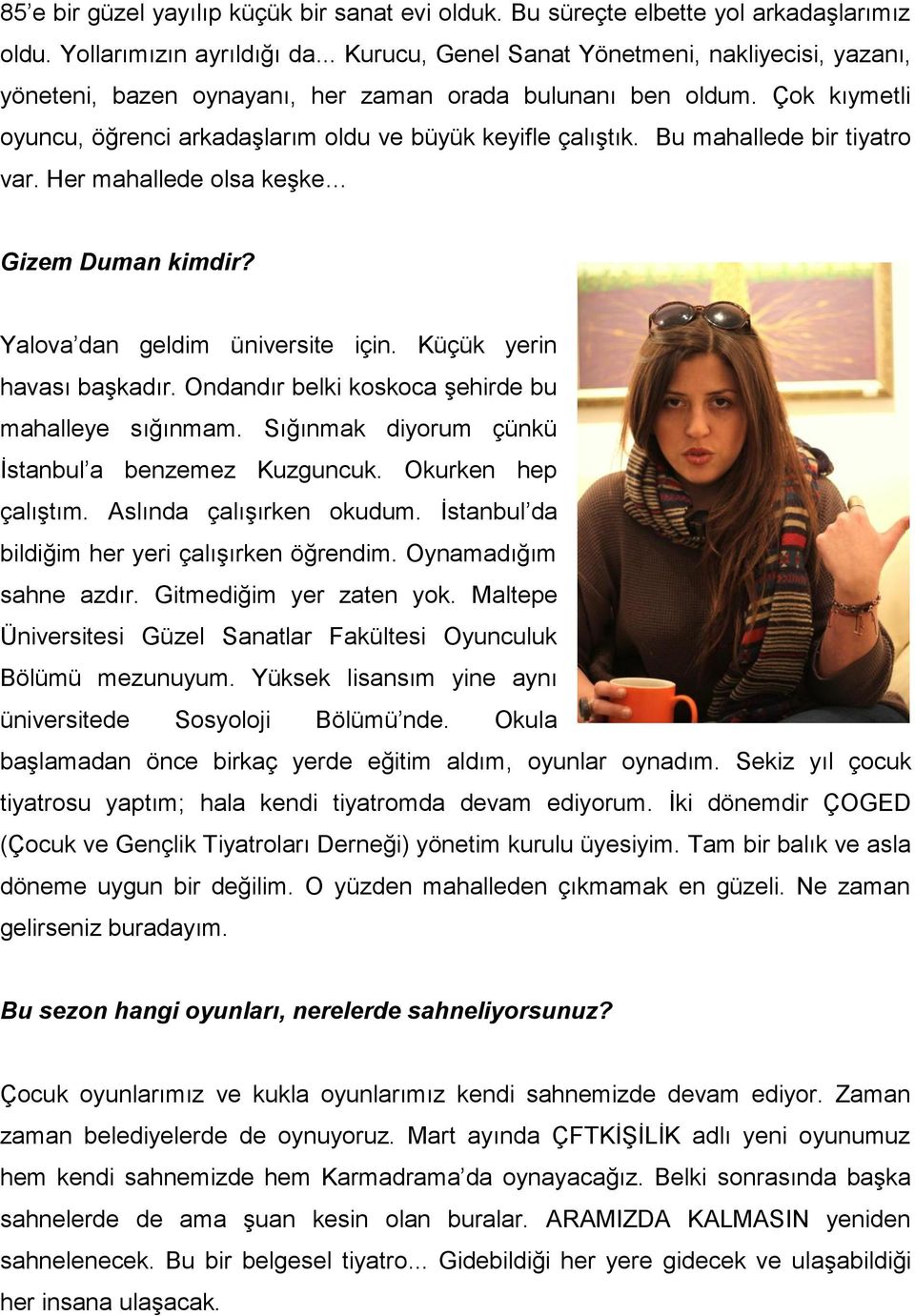 Bu mahallede bir tiyatro var. Her mahallede olsa keşke Gizem Duman kimdir? Yalova dan geldim üniversite için. Küçük yerin havası başkadır. Ondandır belki koskoca şehirde bu mahalleye sığınmam.