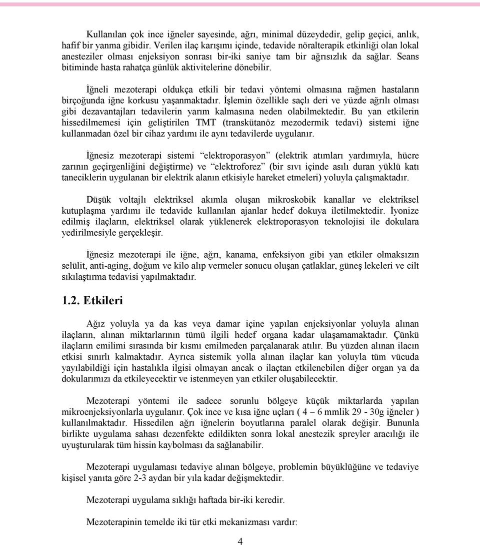 Seans bitiminde hasta rahatça günlük aktivitelerine dönebilir. İğneli mezoterapi oldukça etkili bir tedavi yöntemi olmasına rağmen hastaların birçoğunda iğne korkusu yaşanmaktadır.