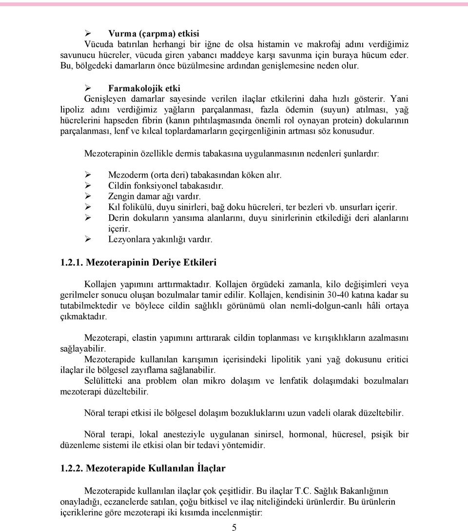 Yani lipoliz adını verdiğimiz yağların parçalanması, fazla ödemin (suyun) atılması, yağ hücrelerini hapseden fibrin (kanın pıhtılaşmasında önemli rol oynayan protein) dokularının parçalanması, lenf