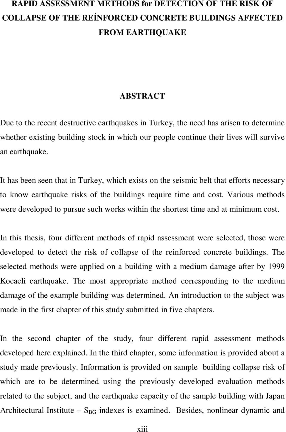 It has been seen that in Turkey, which exists on the seismic belt that efforts necessary to know earthquake risks of the buildings require time and cost.