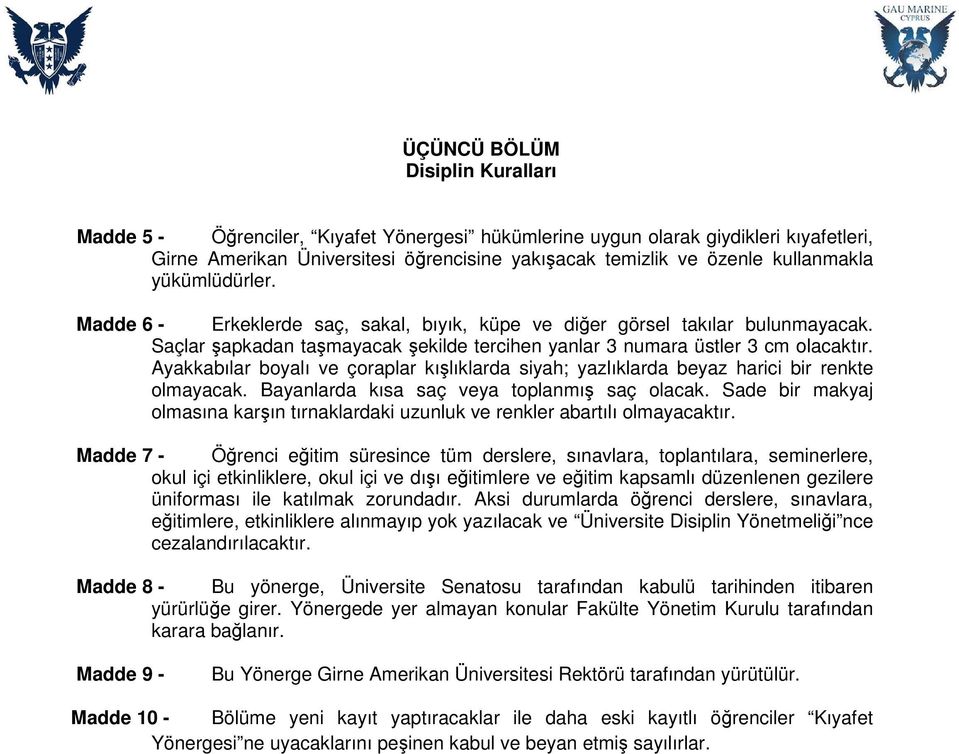 Ayakkabılar boyalı ve çoraplar kışlıklarda siyah; yazlıklarda beyaz harici bir renkte olmayacak. Bayanlarda kısa saç veya toplanmış saç olacak.