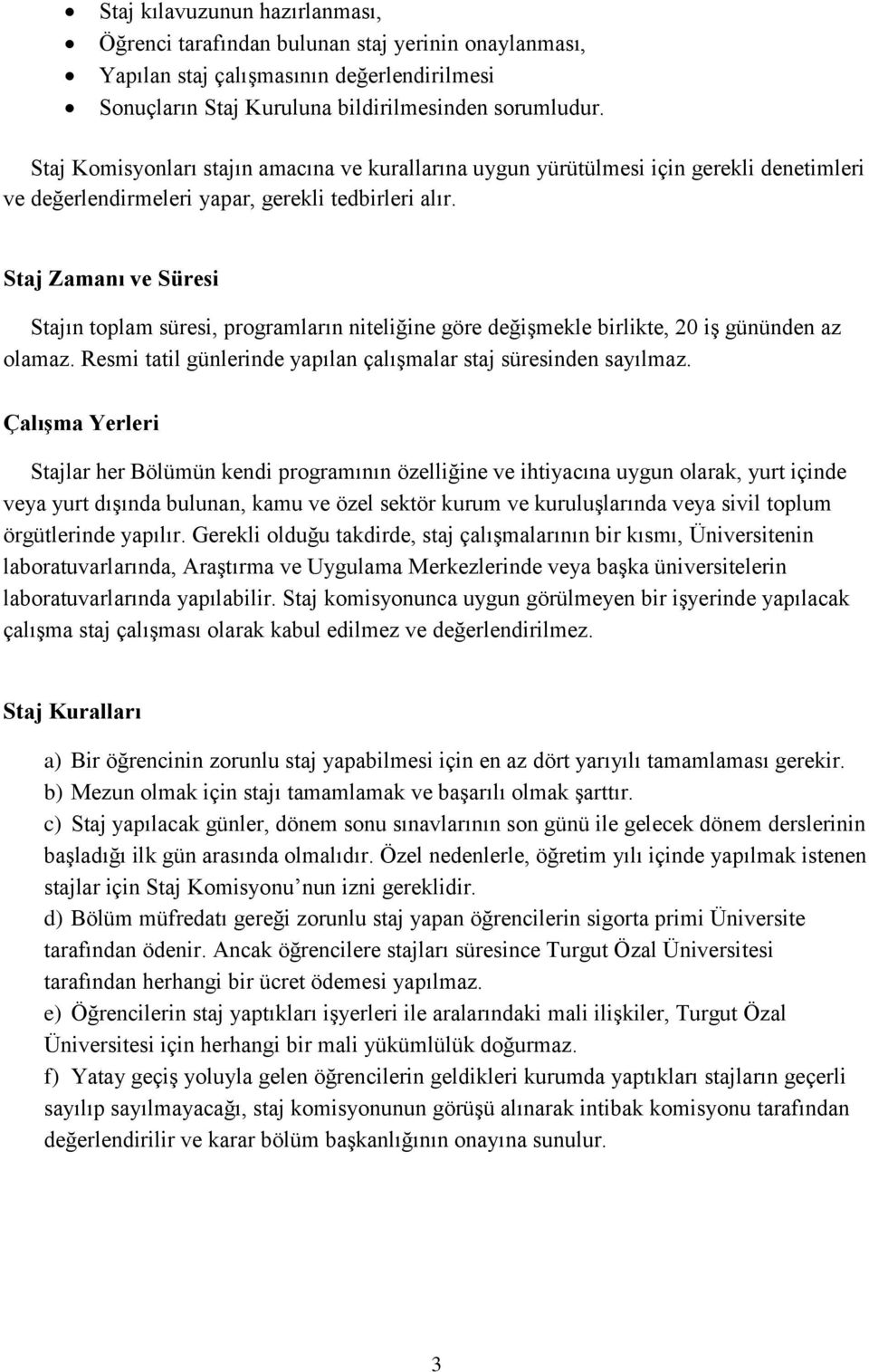 Staj Zamanı ve Süresi Stajın toplam süresi, programların niteliğine göre değişmekle birlikte, 20 iş gününden az olamaz. Resmi tatil günlerinde yapılan çalışmalar staj süresinden sayılmaz.