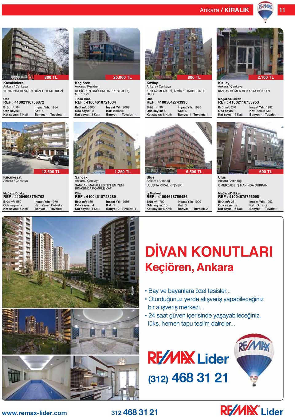 000 TL KEÇİÖREN BAĞLUM DA PRESTİJLİ İŞ MERKEZİ İnşaat Yılı: 2009 Kat: Komple Kızılay KIZILAY MERKEZİ, İZMİR 1 CADDESİNDE OFİS REF : 41005642743990 800 TL Brüt m 2 : 90 İnşaat Yılı: 1995 Oda sayısı: 4