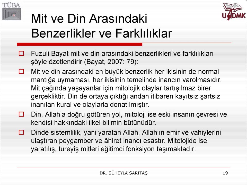 Din de ortaya çıktığı andan itibaren kayıtsız şartsız inanılan kural ve olaylarla donatılmıştır.