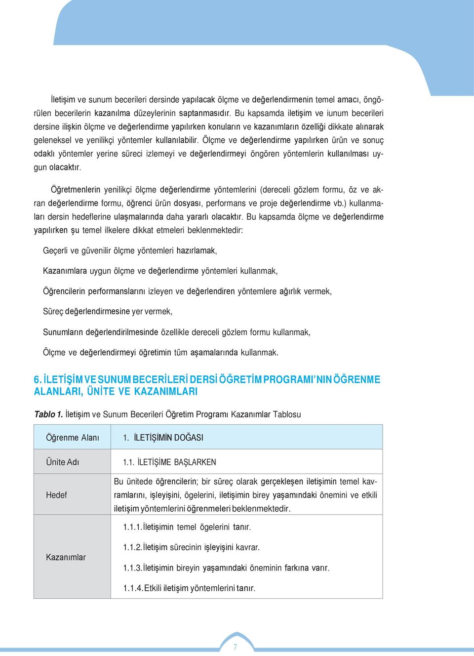 Ölçme ve değerlendirme yapılırken ürün ve sonuç odaklı yöntemler yerine süreci izlemeyi ve değerlendirmeyi öngören yöntemlerin kullanılması uygun olacaktır.