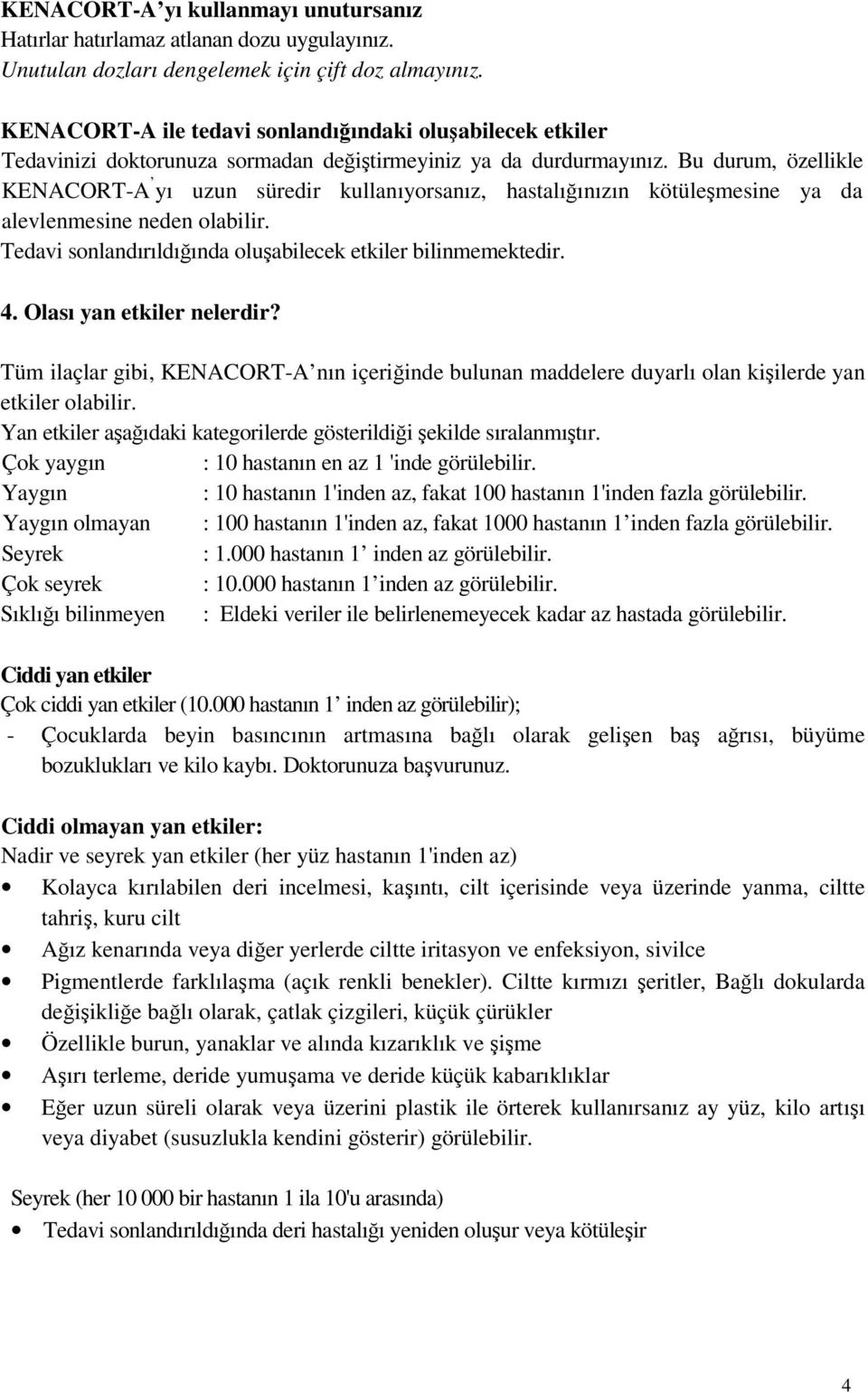 Bu durum, özellikle KENACORT-A yı uzun süredir kullanıyorsanız, hastalığınızın kötüleşmesine ya da alevlenmesine neden olabilir. Tedavi sonlandırıldığında oluşabilecek etkiler bilinmemektedir. 4.