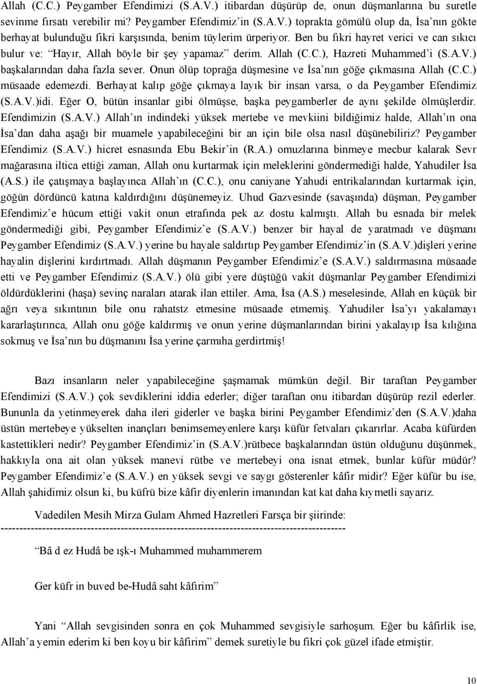 Onun ölüp toprağa düşmesine ve İsa nın göğe çıkmasına Allah (C.C.) müsaade edemezdi. Berhayat kalıp göğe çıkmaya layık bir insan varsa, o da Peygamber Efendimiz (S.A.V.)idi.