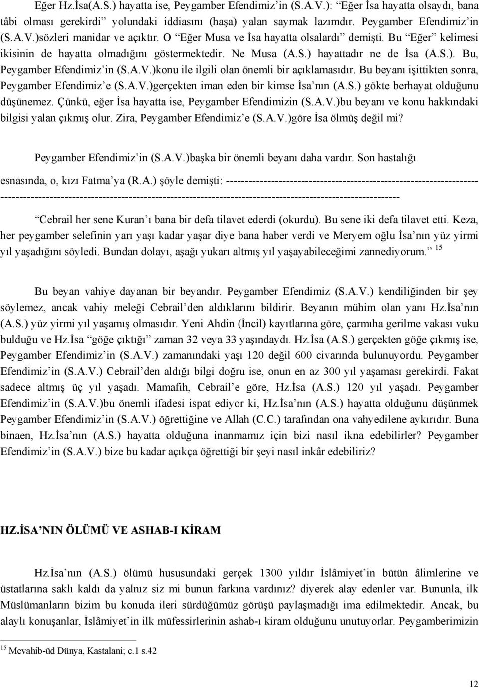 )konu ile ilgili olan önemli bir açıklamasıdır. Bu beyanı işittikten sonra, Peygamber Efendimiz e (S.A.V.)gerçekten iman eden bir kimse İsa nın (A.S.) gökte berhayat olduğunu düşünemez.