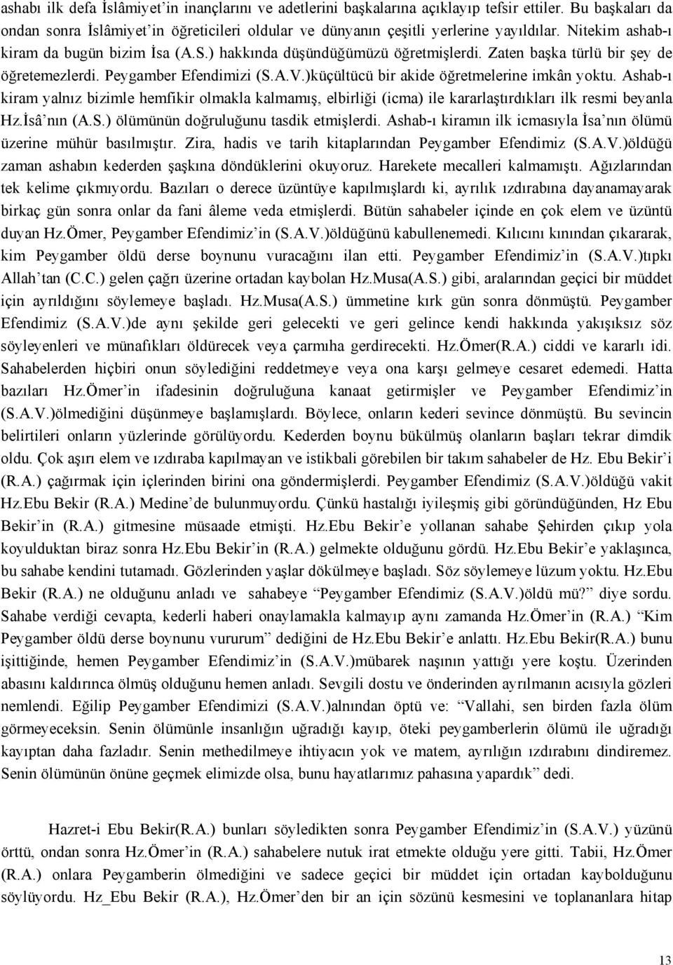 )küçültücü bir akide öğretmelerine imkân yoktu. Ashab-ı kiram yalnız bizimle hemfikir olmakla kalmamış, elbirliği (icma) ile kararlaştırdıkları ilk resmi beyanla Hz.İsâ nın (A.S.