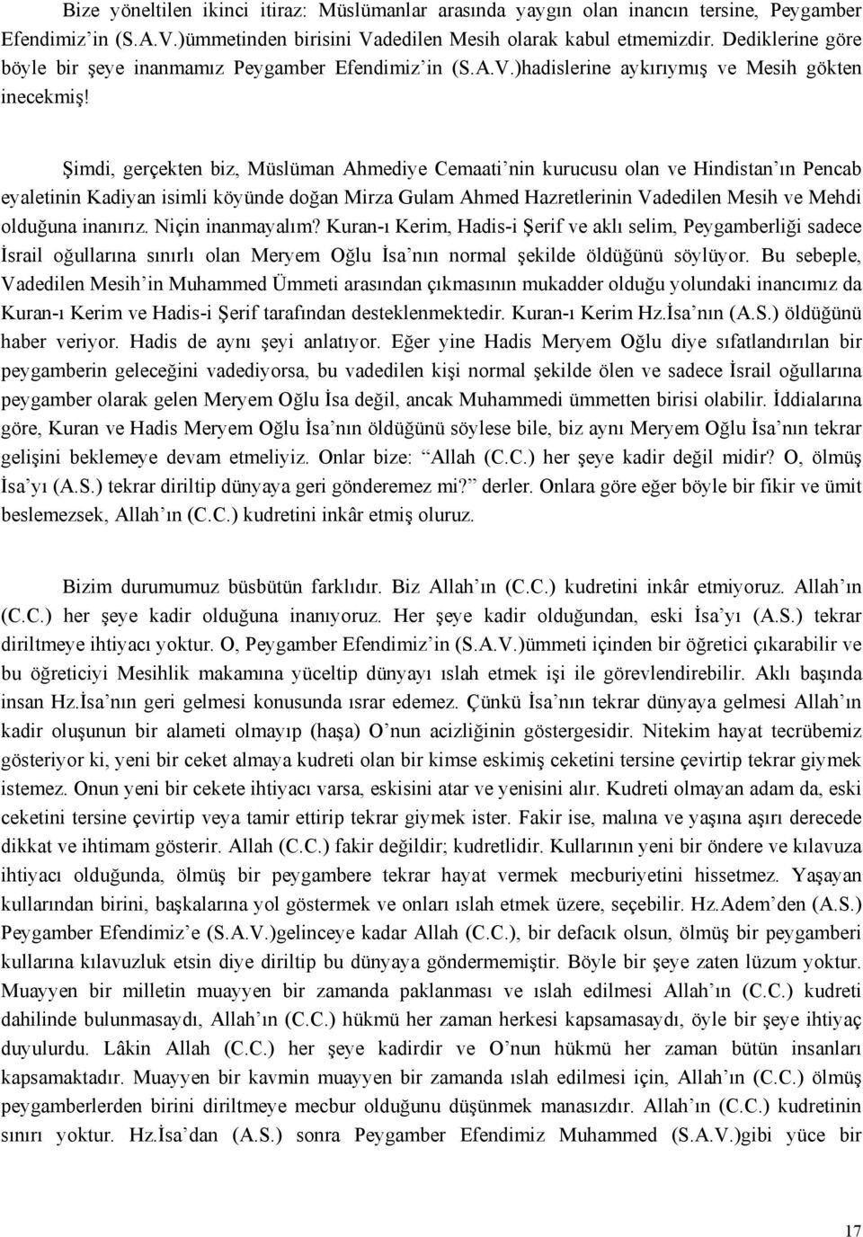 Şimdi, gerçekten biz, Müslüman Ahmediye Cemaati nin kurucusu olan ve Hindistan ın Pencab eyaletinin Kadiyan isimli köyünde doğan Mirza Gulam Ahmed Hazretlerinin Vadedilen Mesih ve Mehdi olduğuna