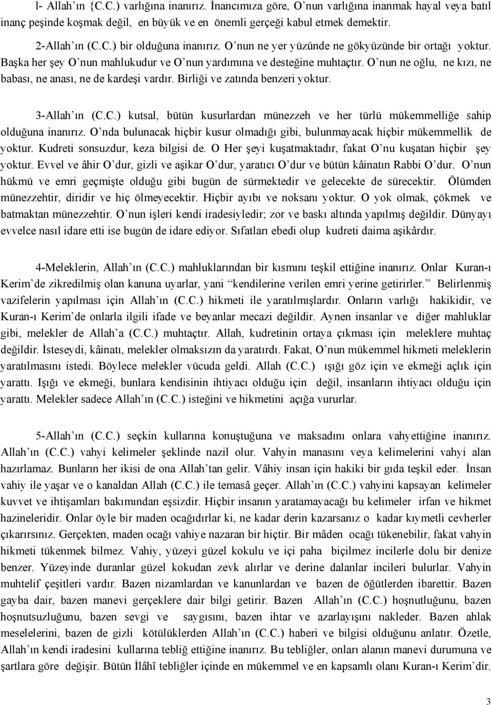 Birliği ve zatında benzeri yoktur. 3-Allah ın (C.C.) kutsal, bütün kusurlardan münezzeh ve her türlü mükemmelliğe sahip olduğuna inanırız.