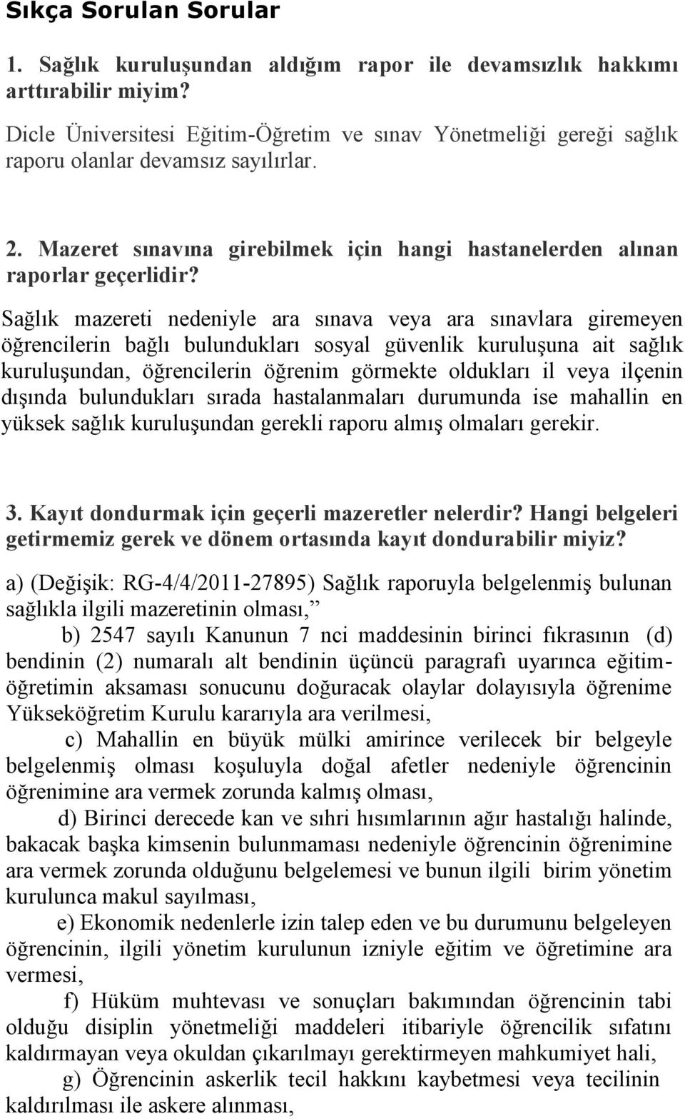 Sağlık mazereti nedeniyle ara sınava veya ara sınavlara giremeyen öğrencilerin bağlı bulundukları sosyal güvenlik kuruluşuna ait sağlık kuruluşundan, öğrencilerin öğrenim görmekte oldukları il veya