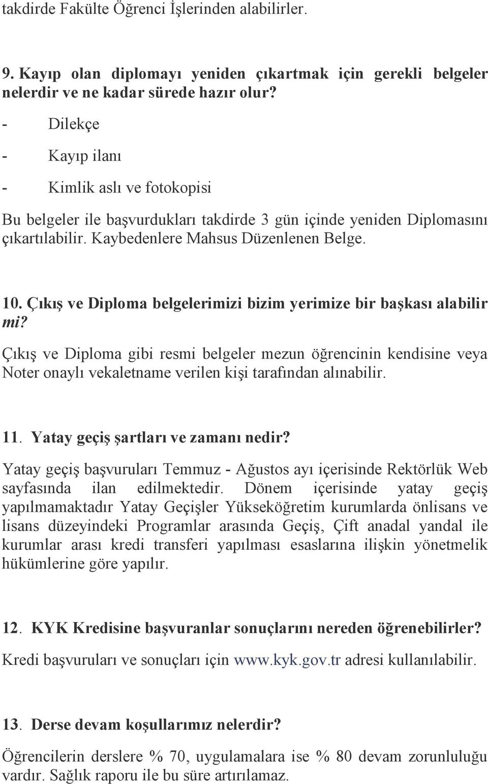 Çıkış ve Diploma belgelerimizi bizim yerimize bir başkası alabilir mi? Çıkış ve Diploma gibi resmi belgeler mezun öğrencinin kendisine veya Noter onaylı vekaletname verilen kişi tarafından alınabilir.