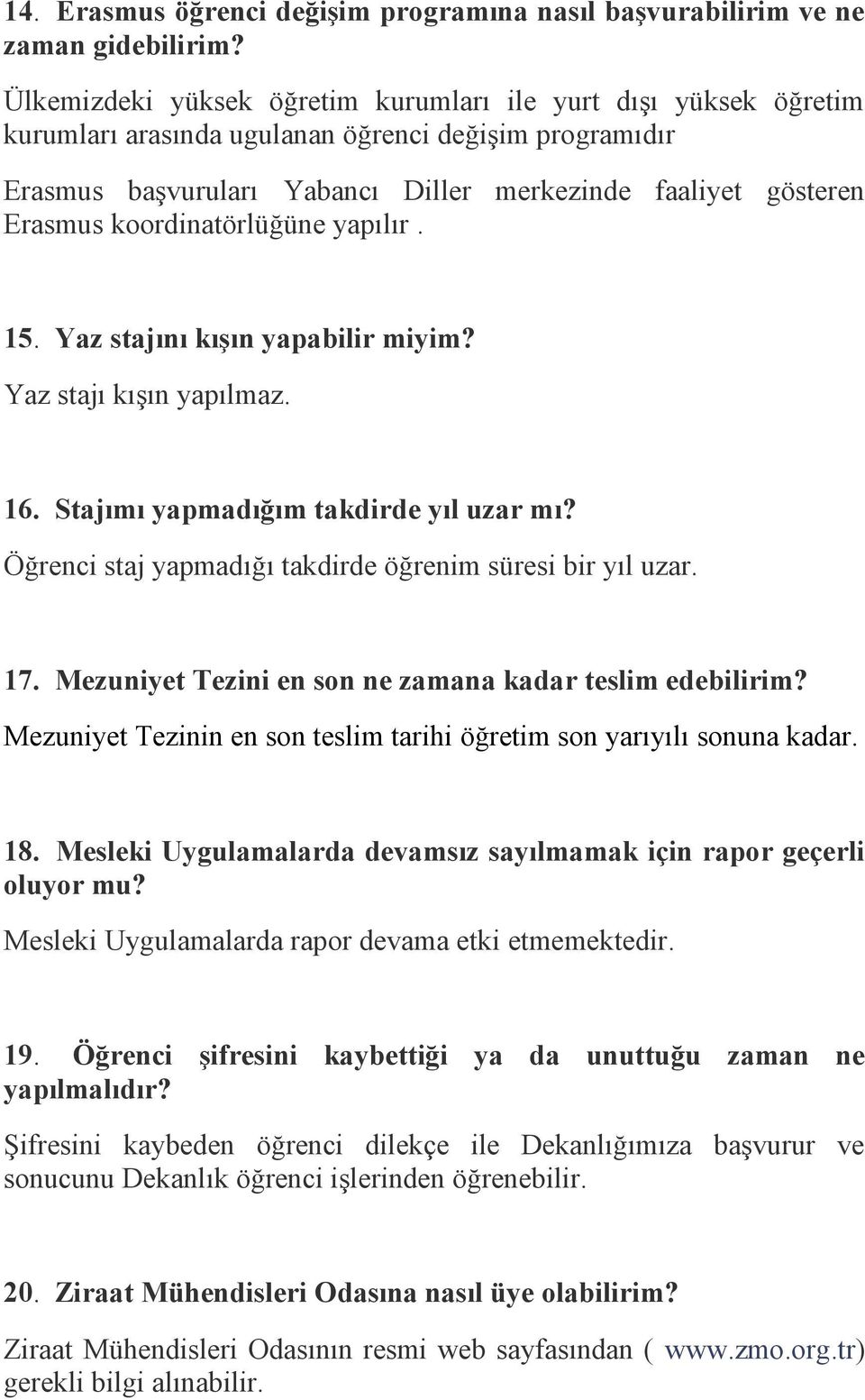 koordinatörlüğüne yapılır. 15. Yaz stajını kışın yapabilir miyim? Yaz stajı kışın yapılmaz. 16. Stajımı yapmadığım takdirde yıl uzar mı? Öğrenci staj yapmadığı takdirde öğrenim süresi bir yıl uzar.