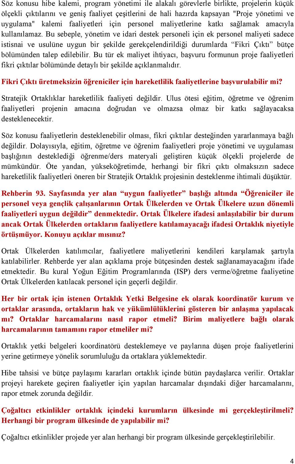 Bu sebeple, yönetim ve idari destek personeli için ek personel maliyeti sadece istisnai ve usulüne uygun bir şekilde gerekçelendirildiği durumlarda Fikri Çıktı bütçe bölümünden talep edilebilir.