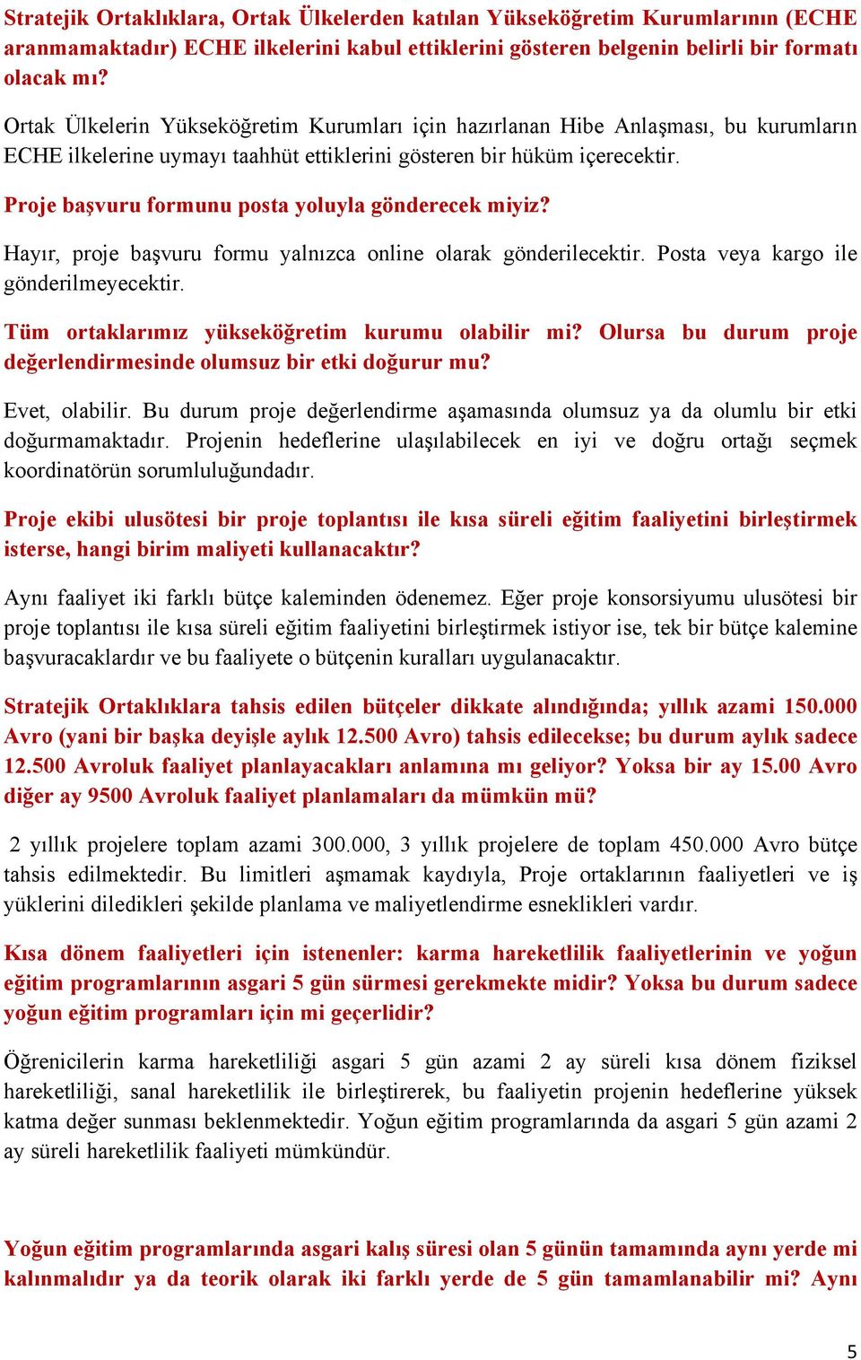 Proje başvuru formunu posta yoluyla gönderecek miyiz? Hayır, proje başvuru formu yalnızca online olarak gönderilecektir. Posta veya kargo ile gönderilmeyecektir.