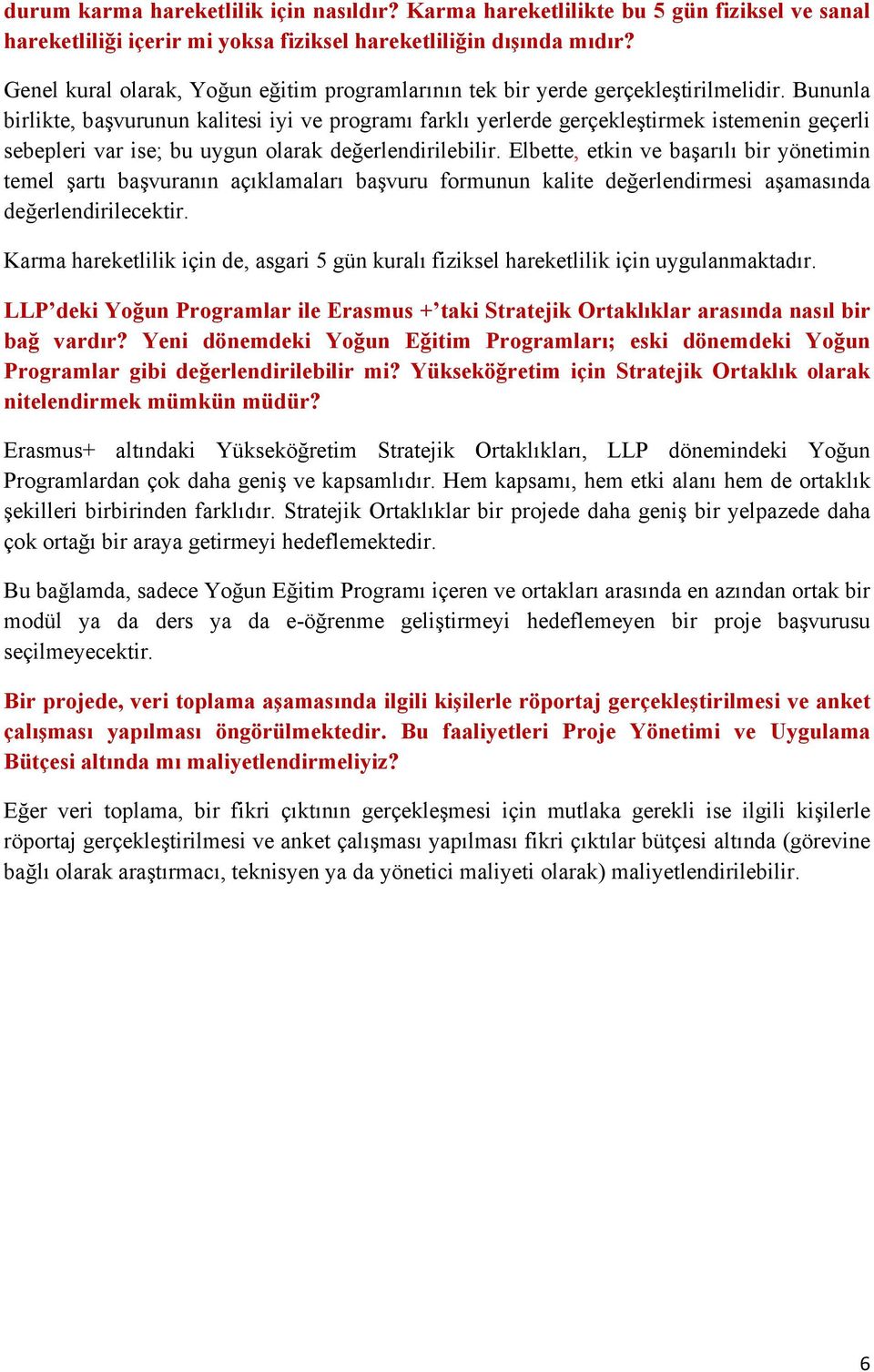 Bununla birlikte, başvurunun kalitesi iyi ve programı farklı yerlerde gerçekleştirmek istemenin geçerli sebepleri var ise; bu uygun olarak değerlendirilebilir.