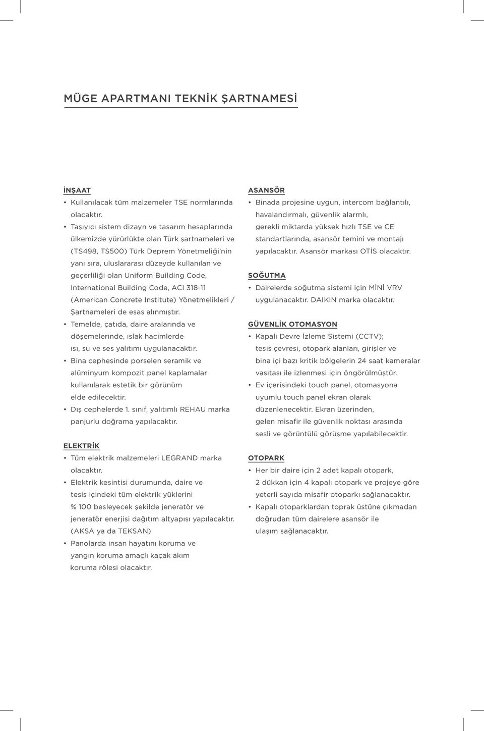 Uniform Building Code, International Building Code, ACI 318-11 (American Concrete Institute) Yönetmelikleri / Şartnameleri de esas alınmıştır.