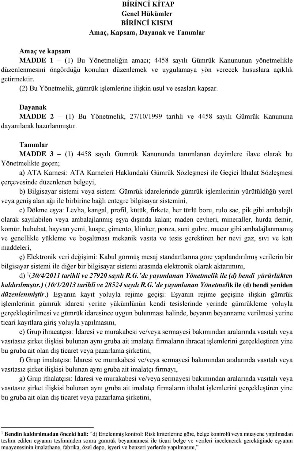 Dayanak MADDE 2 (1) Bu Yönetmelik, 27/10/1999 tarihli ve 4458 sayılı Gümrük Kanununa dayanılarak hazırlanmıştır.