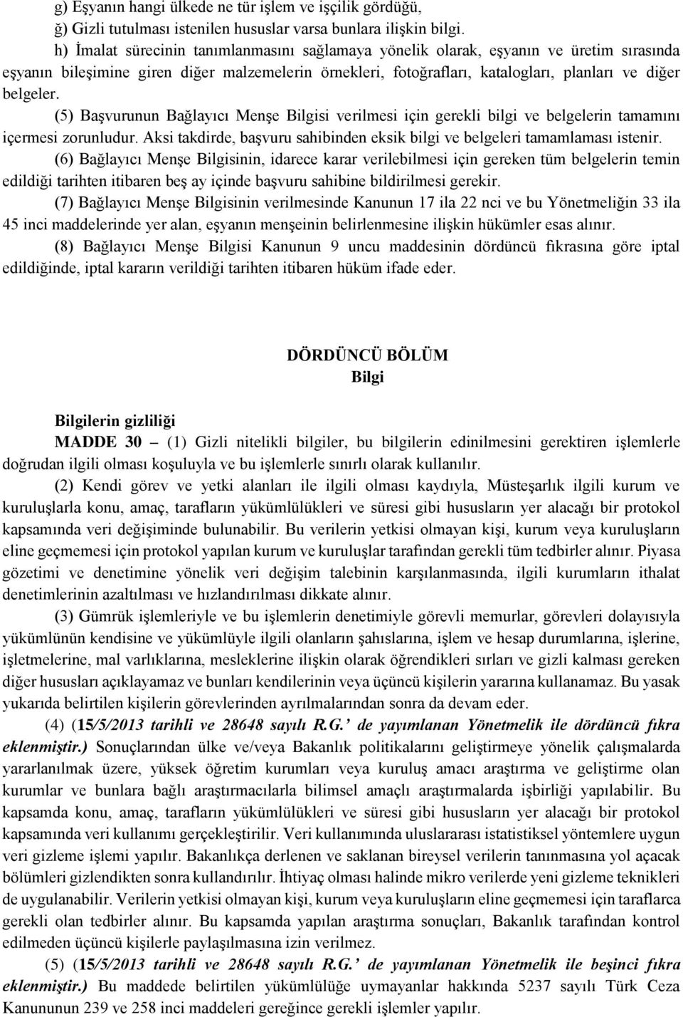 (5) Başvurunun Bağlayıcı Menşe Bilgisi verilmesi için gerekli bilgi ve belgelerin tamamını içermesi zorunludur. Aksi takdirde, başvuru sahibinden eksik bilgi ve belgeleri tamamlaması istenir.