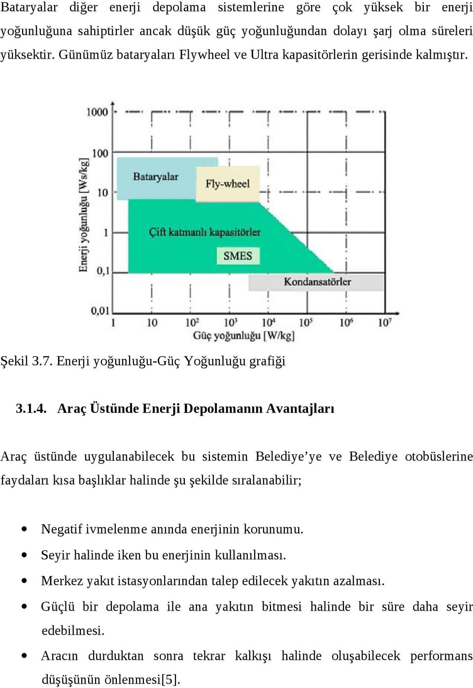 Araç Üstünde Enerji Depolamanın Avantajları Araç üstünde uygulanabilecek bu sistemin Belediye ye ve Belediye otobüslerine faydaları kısa başlıklar halinde şu şekilde sıralanabilir; Negatif ivmelenme