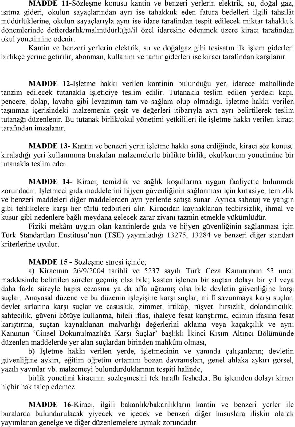 Kantin ve benzeri yerlerin elektrik, su ve doğalgaz gibi tesisatın ilk işlem giderleri birlikçe yerine getirilir, abonman, kullanım ve tamir giderleri ise kiracı tarafından karşılanır.