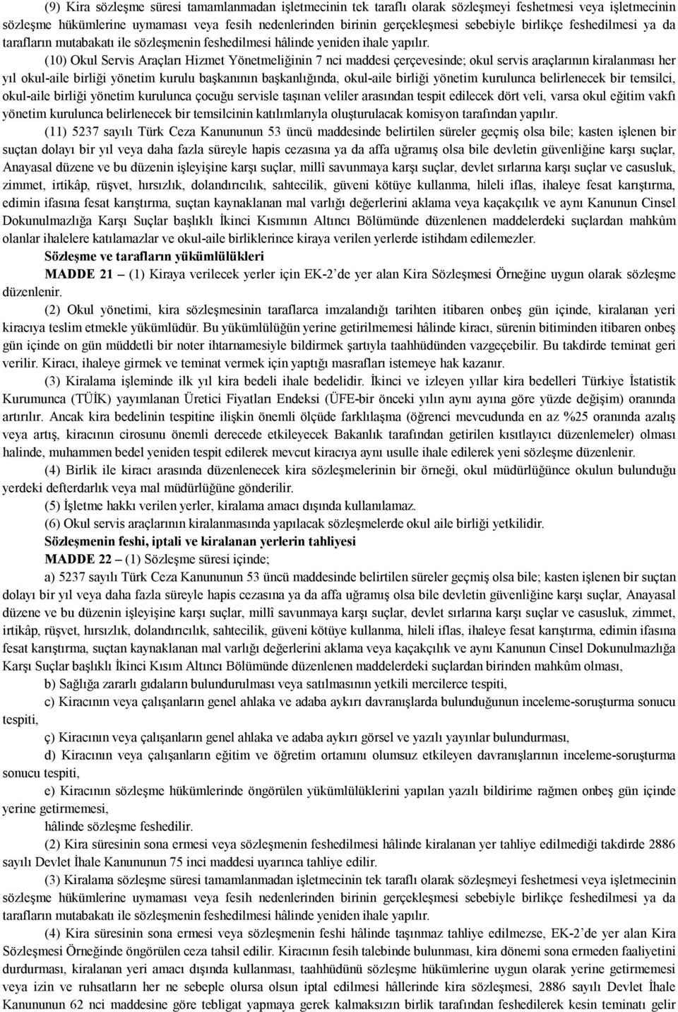 (10) Okul Servis Araçları Hizmet Yönetmeliğinin 7 nci maddesi çerçevesinde; okul servis araçlarının kiralanması her yıl okul-aile birliği yönetim kurulu başkanının başkanlığında, okul-aile birliği