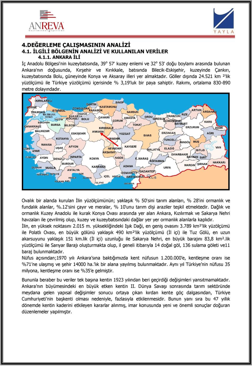 1. ANKARA İLİ İç Anadolu Bölgesi'nin kuzeybatısında, 39 o 57' kuzey enlemi ve 32 o 53' doğu boylamı arasında bulunan Ankara'nın doğusunda, Kırşehir ve Kırıkkale, batısında Bilecik-Eskişehir,