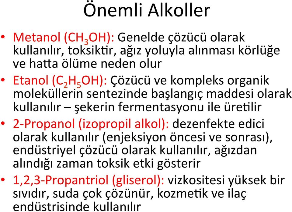 (izopropil alkol): dezenfekte edici olarak kullanılır (enjeksiyon öncesi ve sonrası), endüstriyel çözücü olarak kullanılır, ağızdan alındığı