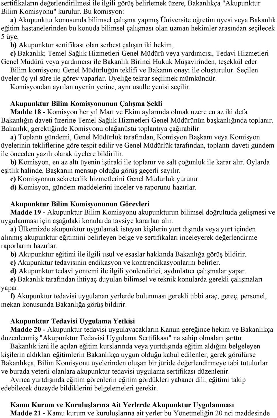 b) Akupunktur sertifikası olan serbest çalışan iki hekim, c) Bakanlık; Temel Sağlık Hizmetleri Genel Müdürü veya yardımcısı, Tedavi Hizmetleri Genel Müdürü veya yardımcısı ile Bakanlık Birinci Hukuk