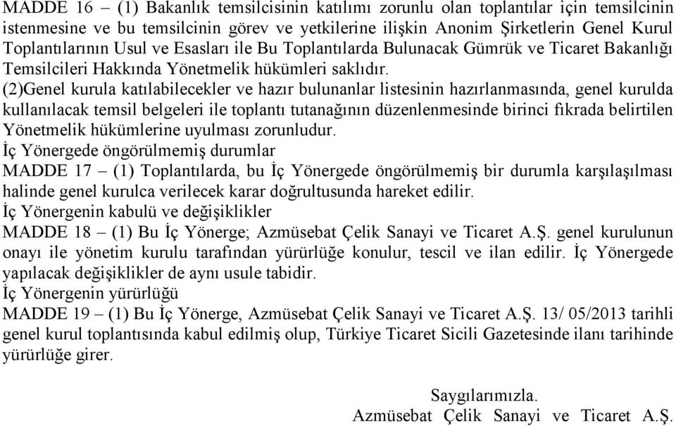 (2)Genel kurula katılabilecekler ve hazır bulunanlar listesinin hazırlanmasında, genel kurulda kullanılacak temsil belgeleri ile toplantı tutanağının düzenlenmesinde birinci fıkrada belirtilen