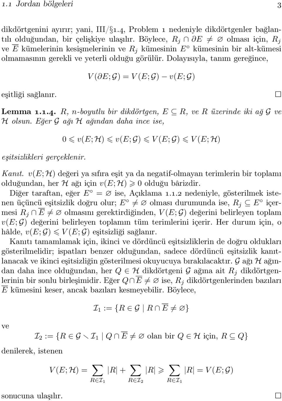V ( ; G) = V (; G) v(; G) Lemma 1.1.4. R, n-boyutlu bir dikdörtgen, R, ve R üzerinde iki ağ G ve H olsun. ğer G ağı H ağından daha ince ise, eşitsizlikleri gerçeklenir.