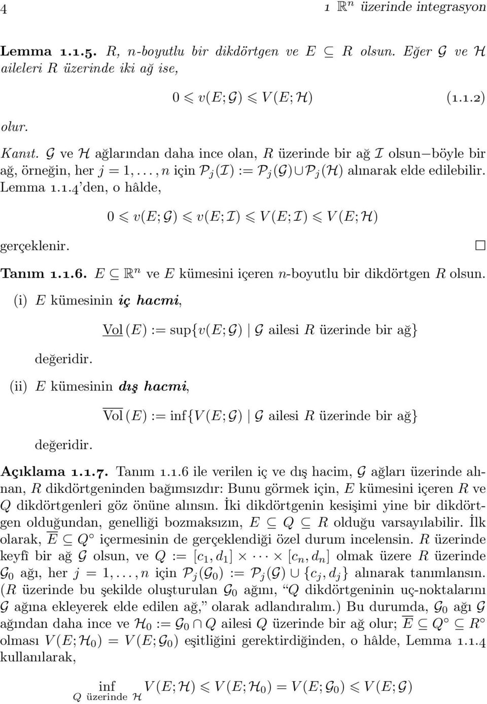 v(; G) v(; I) V (; I) V (; H) Tanım 1.1.6. R n ve kümesini içeren n-boyutlu bir dikdörtgen R olsun. (i) kümesinin iç hacmi, değeridir. (ii) kümesinin dış hacmi, değeridir.