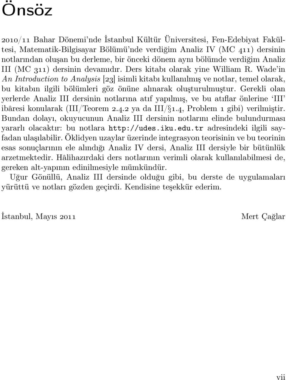 Wade in An Introduction to Analysis [23] isimli kitabı kullanılmış ve notlar, temel olarak, bu kitabın ilgili bölümleri göz önüne alınarak oluşturulmuştur.