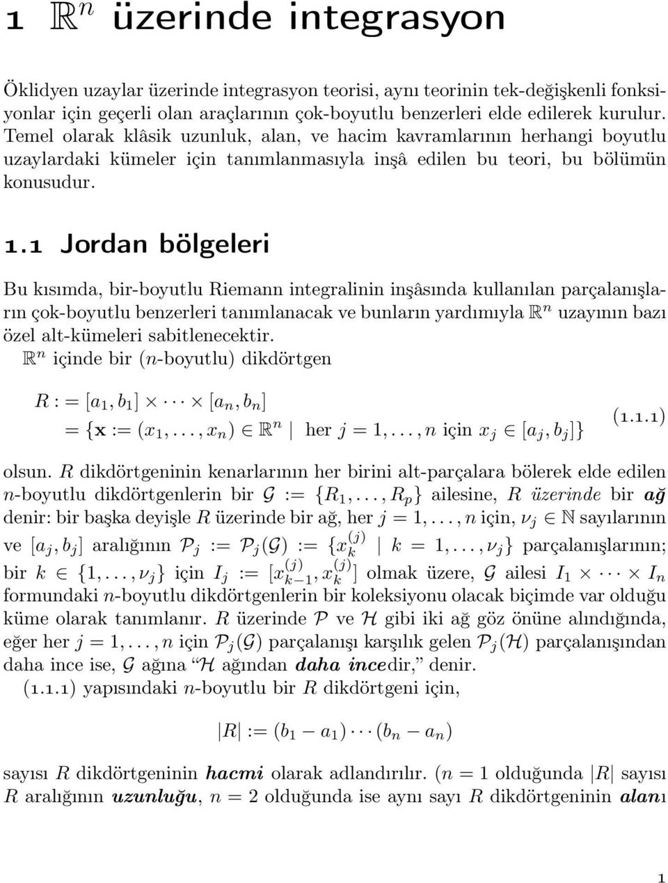 1 Jordan bölgeleri Bu kısımda, bir-boyutlu Riemann integralinin inşâsında kullanılan parçalanışların çok-boyutlu benzerleri tanımlanacak ve bunların yardımıyla R n uzayının bazı özel alt-kümeleri