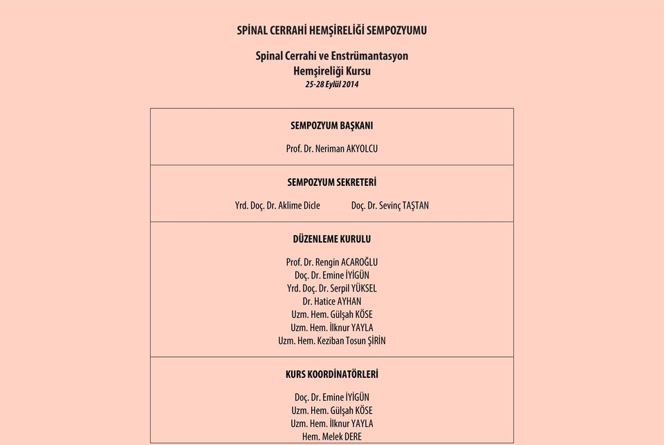 Dr. Emine İYİGÜN Yrd. Doç. Dr. Serpil YÜKSEL Dr. Hatice AYHAN Uzm. Hem. Gülşah KÖSE Uzm. Hem. İlknur YAYLA Uzm. Hem. Keziban Tosun ŞİRİN KURS KOORDİNATÖRLERİ Doç.