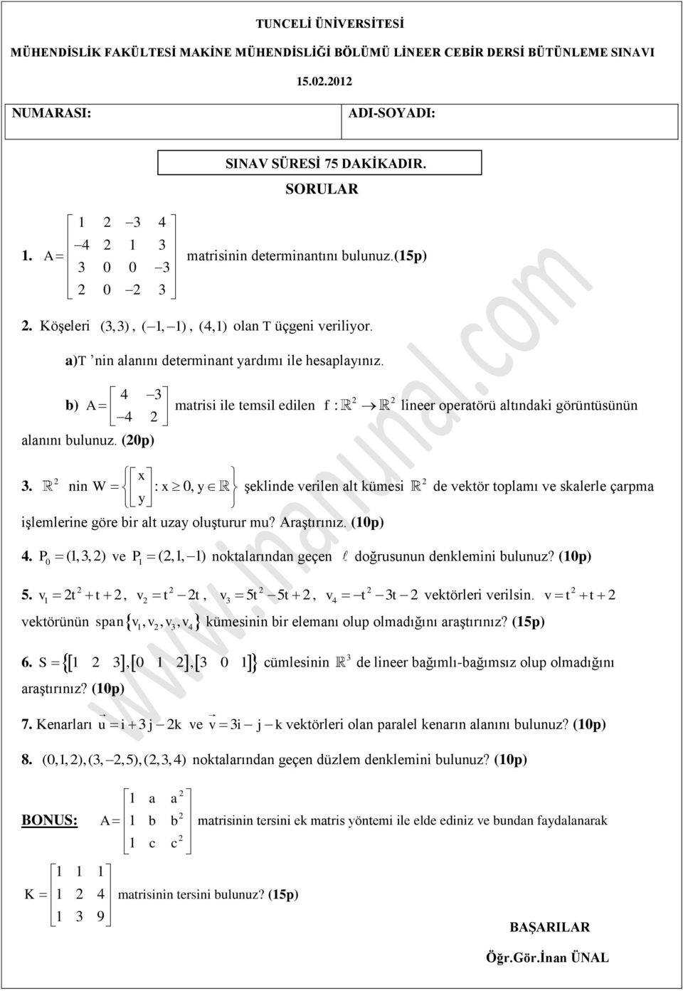 (0p) matrisi ile temsil edilen f : lineer operatörü altındaki görüntüsünün x 3. nin W : x 0, y y şeklinde verilen alt kümesi işlemlerine göre bir alt uzay oluşturur mu? Araştırınız.