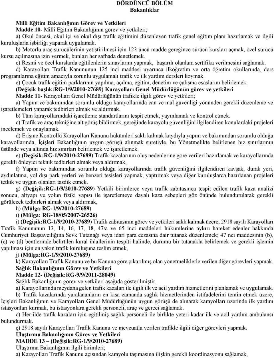 b) Motorlu araç sürücülerinin yetiştirilmesi için 123 üncü madde gereğince sürücü kursları açmak, özel sürücü kursu açılmasına izin vermek, bunları her safhada denetlemek.