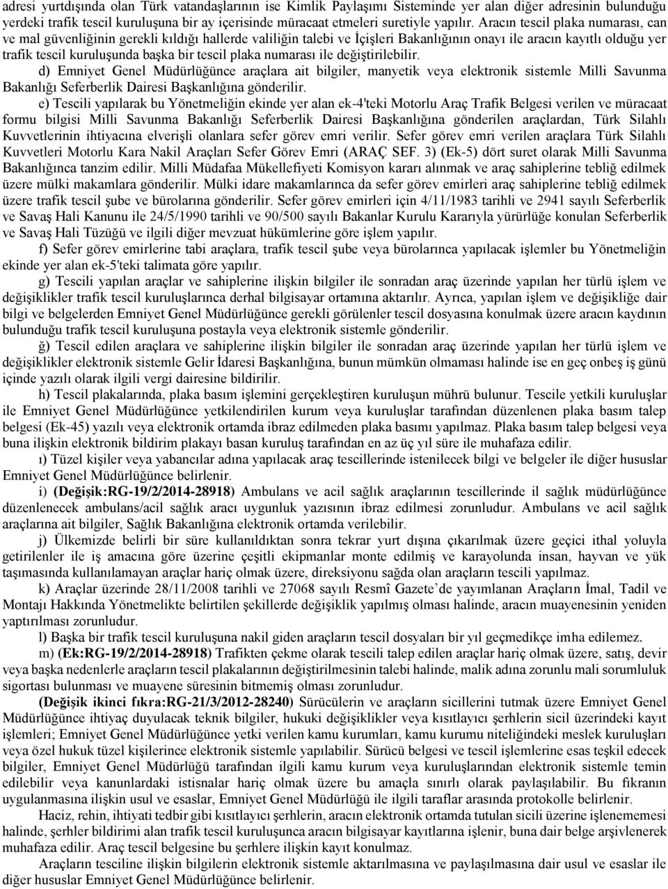 plaka numarası ile değiştirilebilir. d) Emniyet Genel Müdürlüğünce araçlara ait bilgiler, manyetik veya elektronik sistemle Milli Savunma Bakanlığı Seferberlik Dairesi Başkanlığına gönderilir.