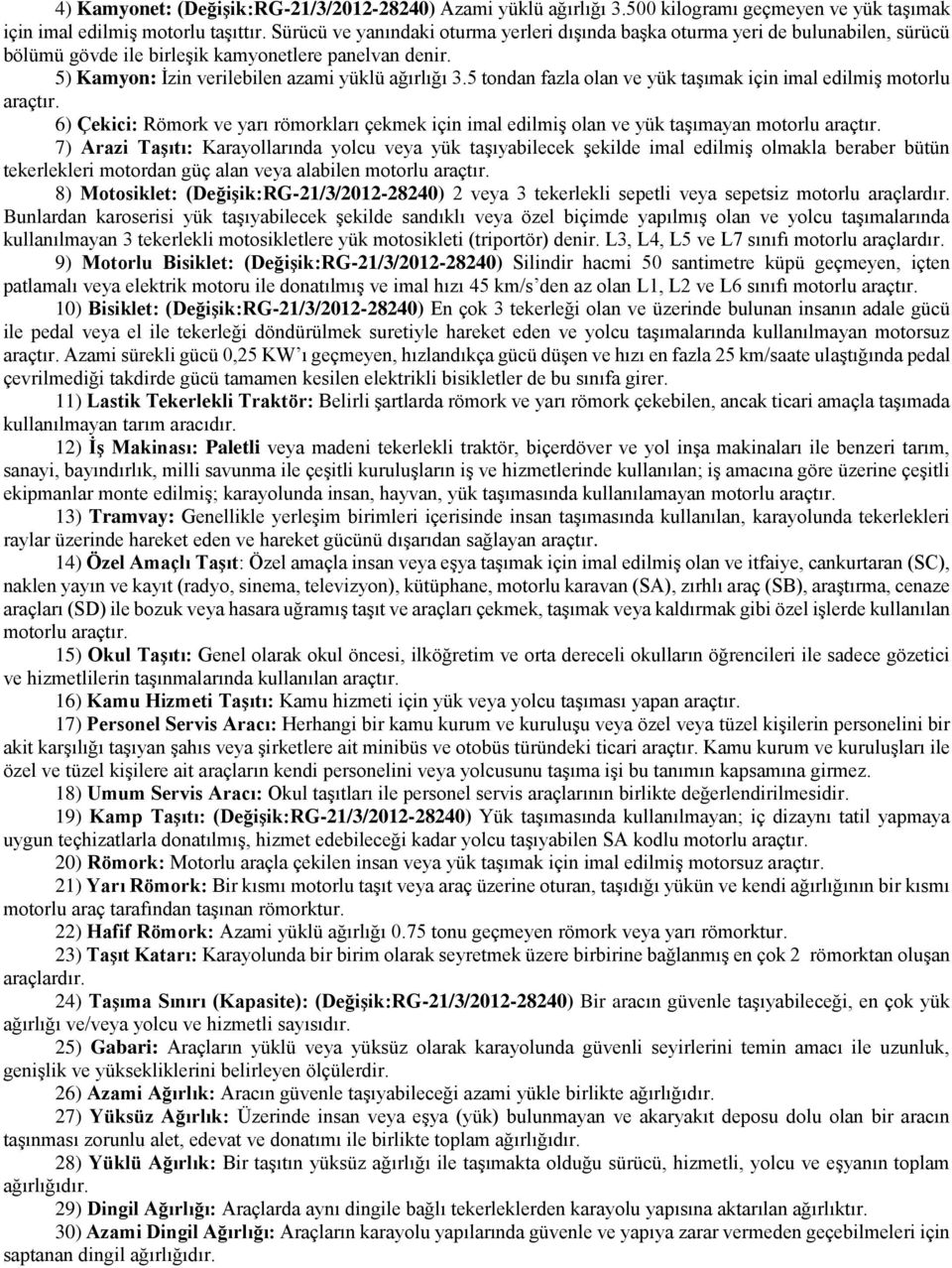 5 tondan fazla olan ve yük taşımak için imal edilmiş motorlu araçtır. 6) Çekici: Römork ve yarı römorkları çekmek için imal edilmiş olan ve yük taşımayan motorlu araçtır.