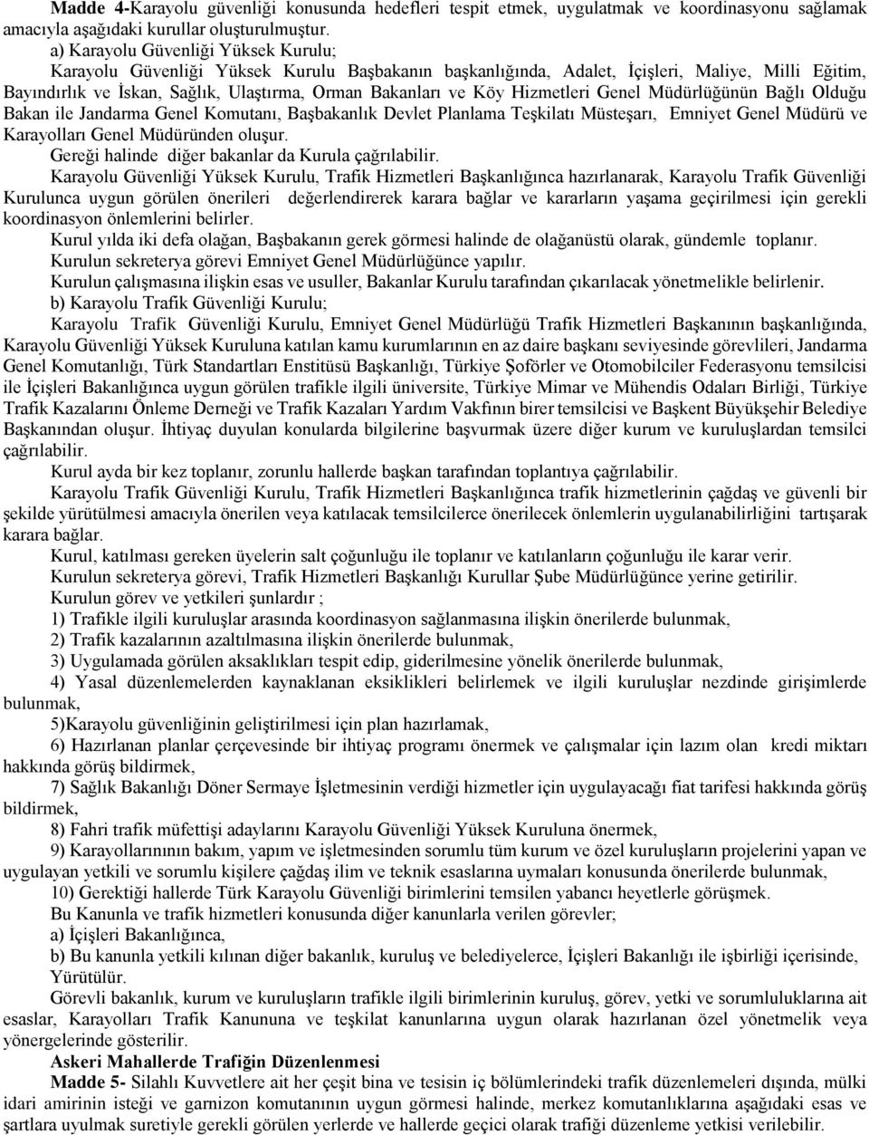 Hizmetleri Genel Müdürlüğünün Bağlı Olduğu Bakan ile Jandarma Genel Komutanı, Başbakanlık Devlet Planlama Teşkilatı Müsteşarı, Emniyet Genel Müdürü ve Karayolları Genel Müdüründen oluşur.