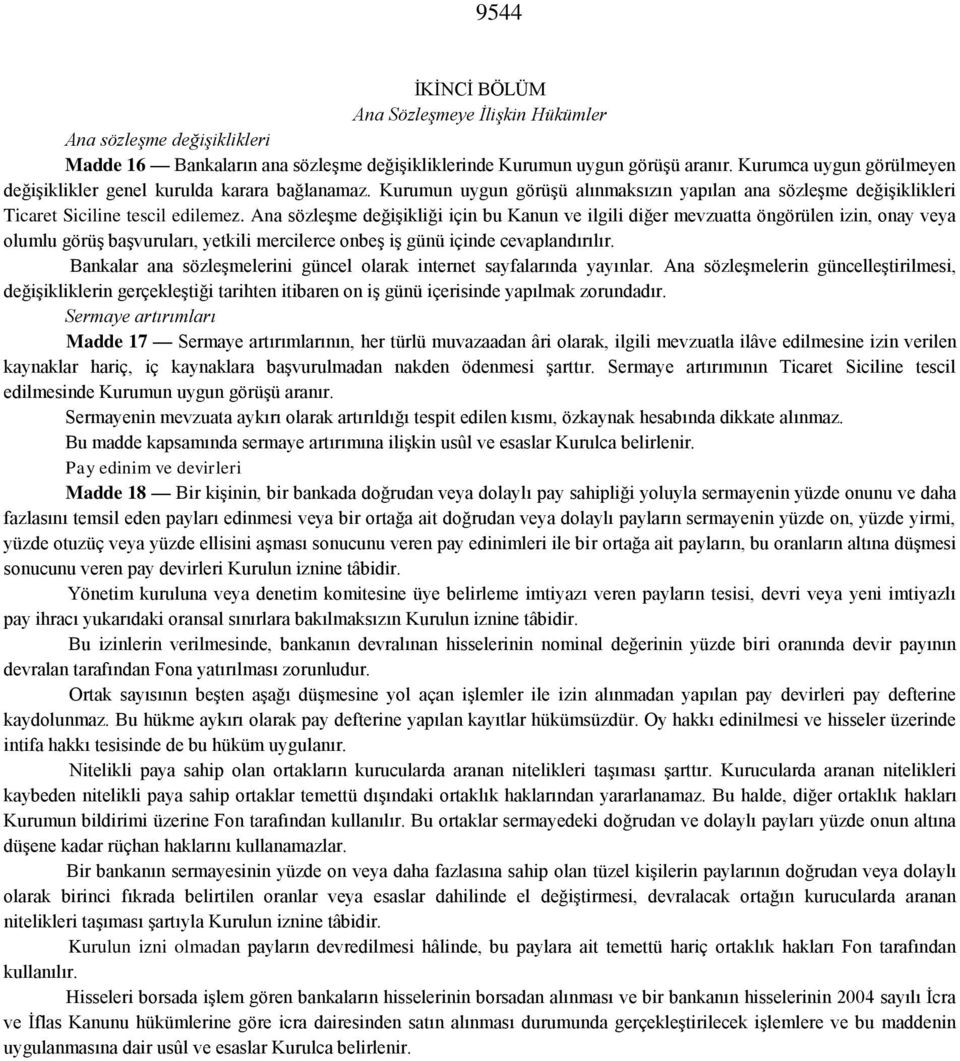 Ana sözleşme değişikliği için bu Kanun ve ilgili diğer mevzuatta öngörülen izin, onay veya olumlu görüş başvuruları, yetkili mercilerce onbeş iş günü içinde cevaplandırılır.