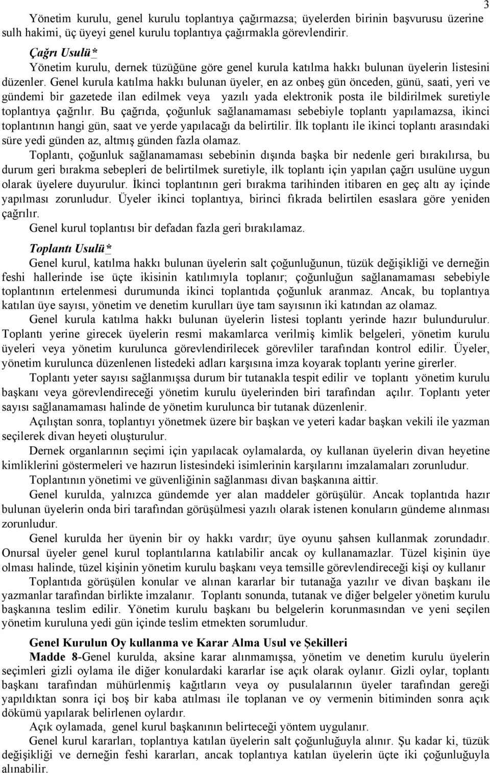 Genel kurula katılma hakkı bulunan üyeler, en az onbeş gün önceden, günü, saati, yeri ve gündemi bir gazetede ilan edilmek veya yazılı yada elektronik posta ile bildirilmek suretiyle toplantıya