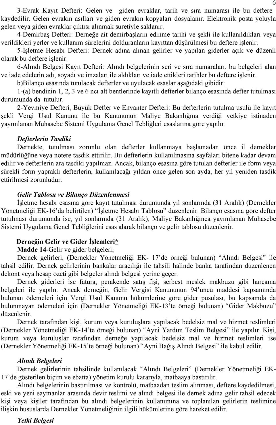 4-Demirbaş Defteri: Derneğe ait demirbaşların edinme tarihi ve şekli ile kullanıldıkları veya verildikleri yerler ve kullanım sürelerini dolduranların kayıttan düşürülmesi bu deftere işlenir.