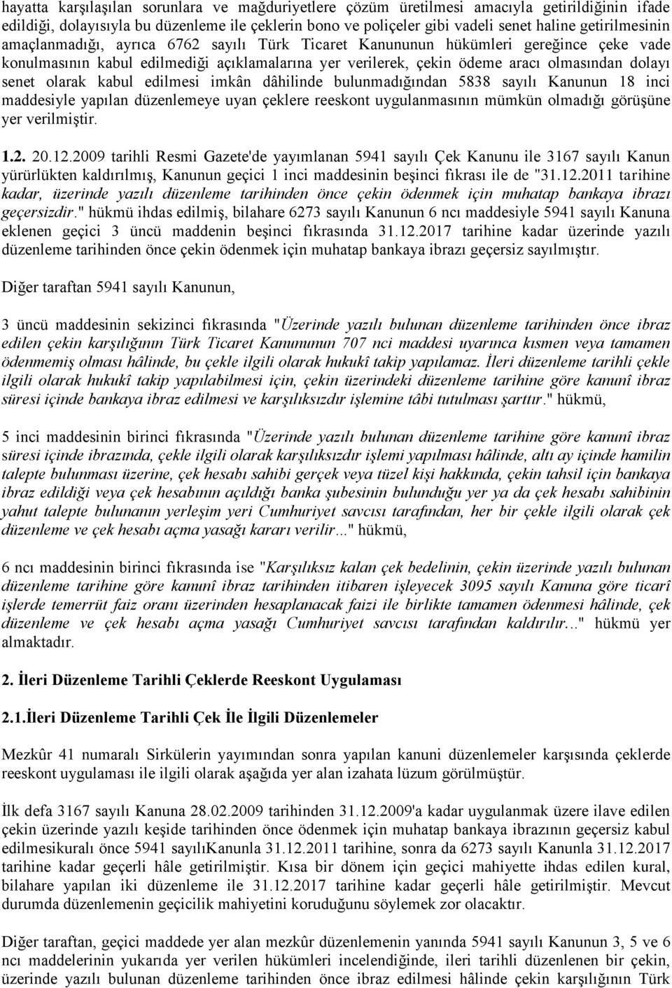 senet olarak kabul edilmesi imkân dâhilinde bulunmadığından 5838 sayılı Kanunun 18 inci maddesiyle yapılan düzenlemeye uyan çeklere reeskont uygulanmasının mümkün olmadığı görüşüne yer verilmiştir. 1.2.