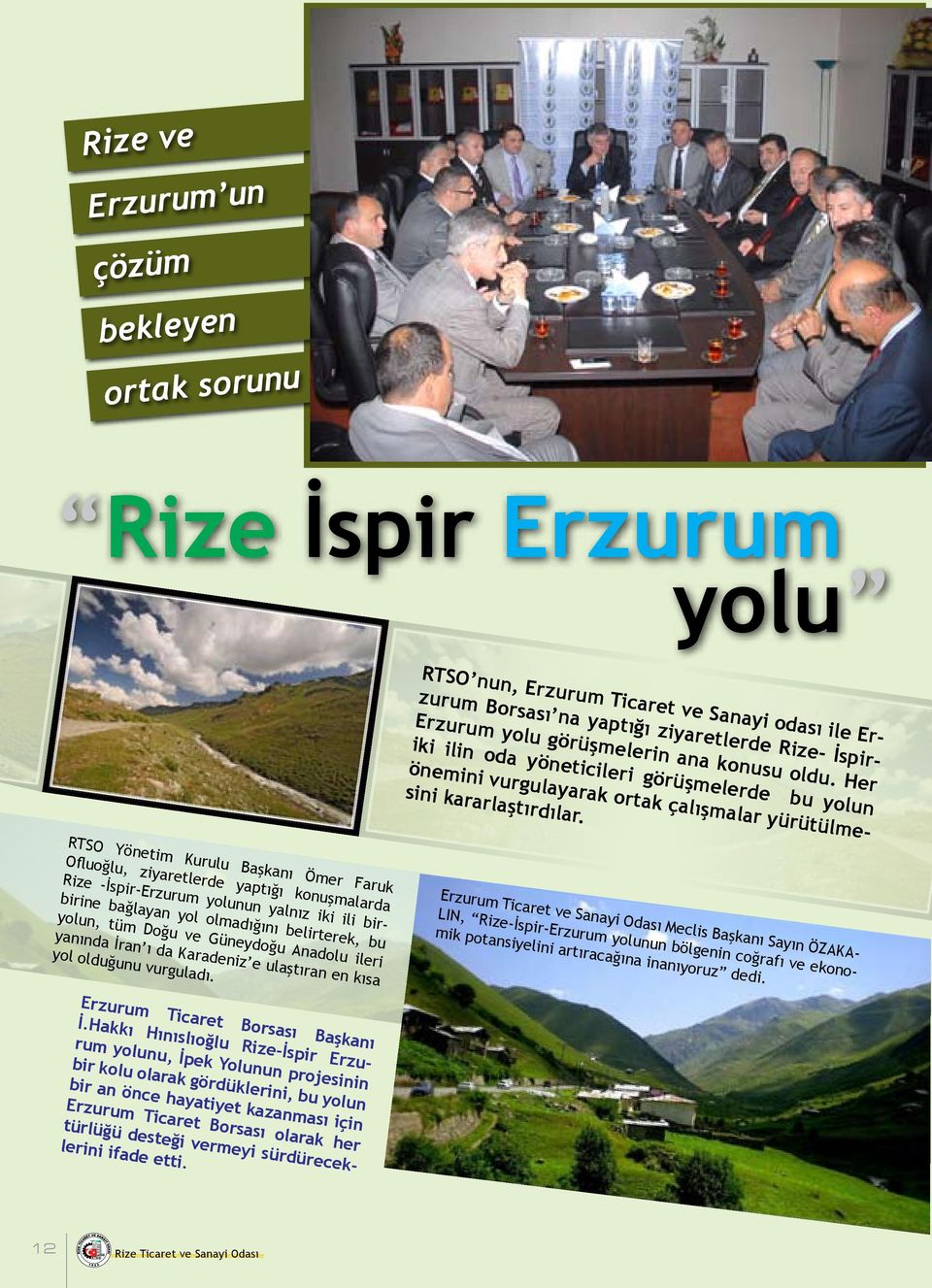 RTSO Yönetim Kurulu Başkanı Ömer Faruk Ofluoğlu, ziyaretlerde yaptığı konuşmalarda Rize -İspir-Erzurum yolunun yalnız iki ili birbirine bağlayan yol olmadığını belirterek, bu yolun, tüm Doğu ve