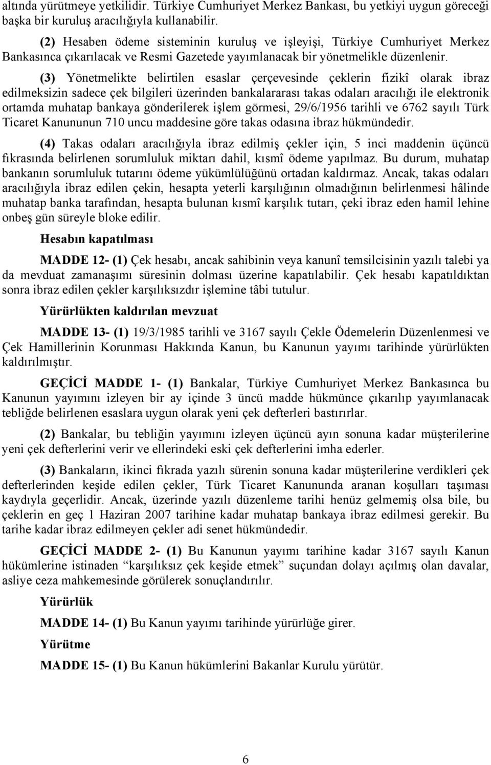 (3) Yönetmelikte belirtilen esaslar çerçevesinde çeklerin fizikî olarak ibraz edilmeksizin sadece çek bilgileri üzerinden bankalararası takas odaları aracılığı ile elektronik ortamda muhatap bankaya