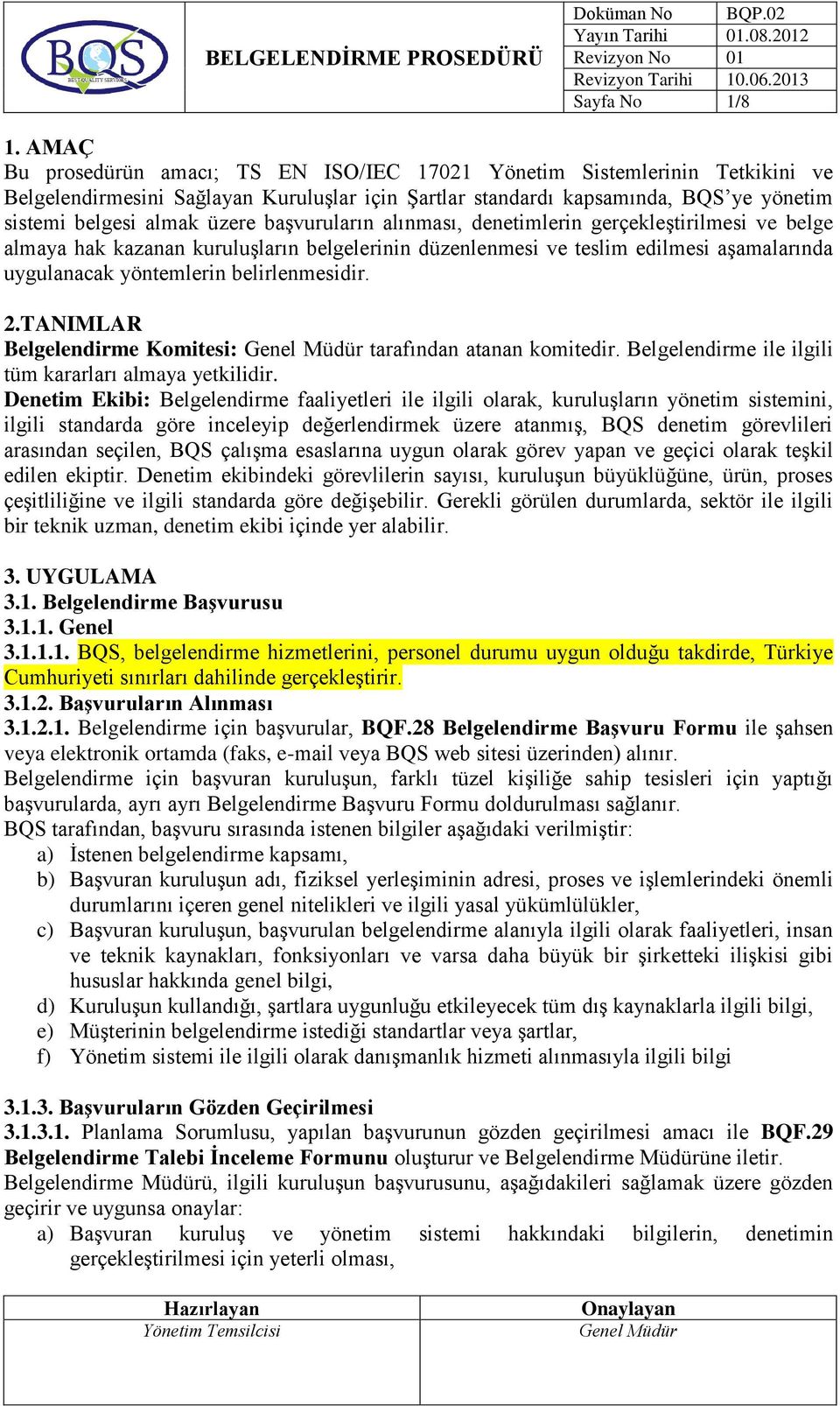 başvuruların alınması, denetimlerin gerçekleştirilmesi ve belge almaya hak kazanan kuruluşların belgelerinin düzenlenmesi ve teslim edilmesi aşamalarında uygulanacak yöntemlerin belirlenmesidir. 2.