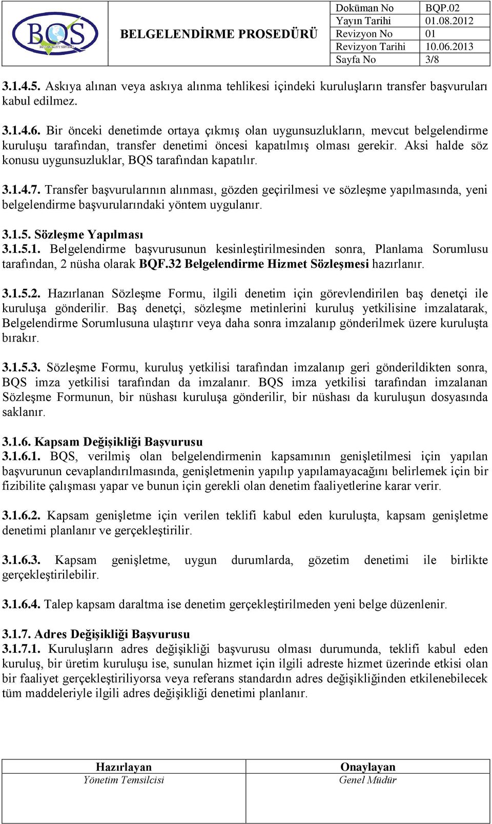 Aksi halde söz konusu uygunsuzluklar, BQS tarafından kapatılır. 3.1.4.7.