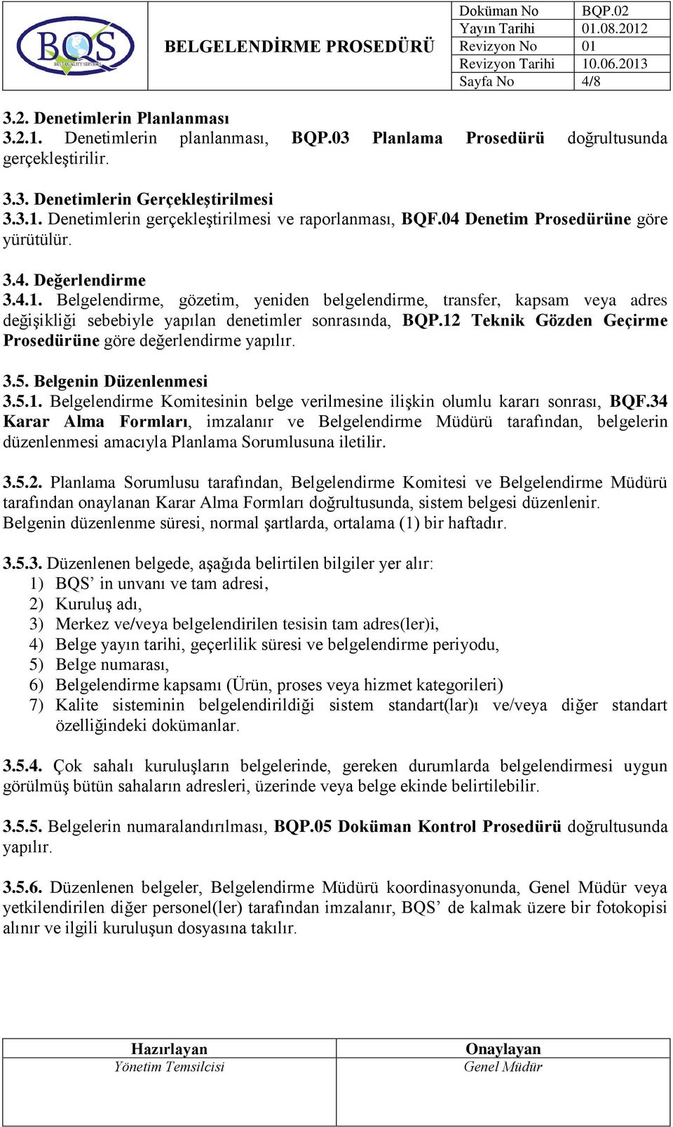 12 Teknik Gözden Geçirme Prosedürüne göre değerlendirme yapılır. 3.5. Belgenin Düzenlenmesi 3.5.1. Belgelendirme Komitesinin belge verilmesine ilişkin olumlu kararı sonrası, BQF.